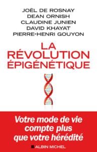 La révolution épigénétique, de Joël de Rosnay, Dean Ornish, Claudine Junien, David Khayat et Pierre-Henri Gouyon. Ed Albin Michel
