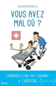 "Vous avez mal où ?", de Alexis Bataille (aide-soignant). Ed City Editions. 