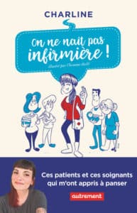 On ne naît pas infirmière ! Charline. Éds Autrement