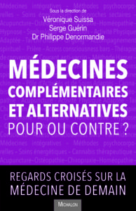 Médecines complémentaires et alternatives. Pour oublier contre ? Sous la direction de Véronique Suissa, Serge Guérin et du Dr Philippe Denormandie. Éds Michalon