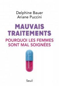 Mauvais traitements, pourquoi les femmes sont mal soignées. De Delphine Bauer et Arianne Puccini, Eds Seuil