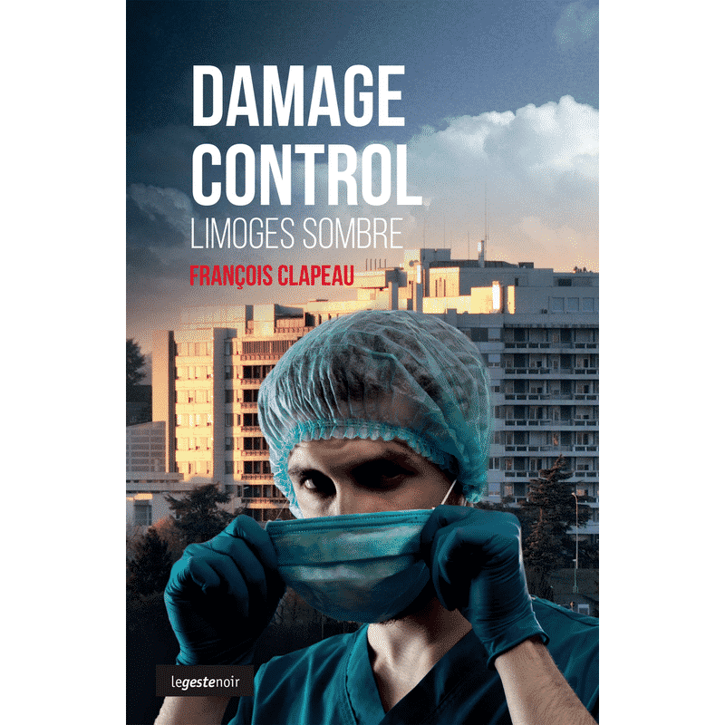 Damage Control, de François Clapeau. Ed Geste Editions. (Thriller médical).