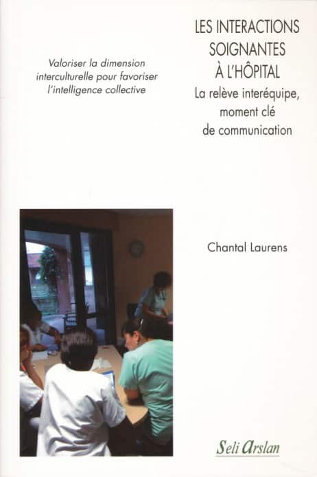 Les interactions soignantes à l'hôpital, de Chantal Laurens. Ed Seli Arslan. (Réflexion)