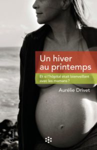 Un hiver au printemps : et si l'hôpital était bienveillant avec les mamans ?, de Aurélie Drivet. Ed Presses de l'EHESP