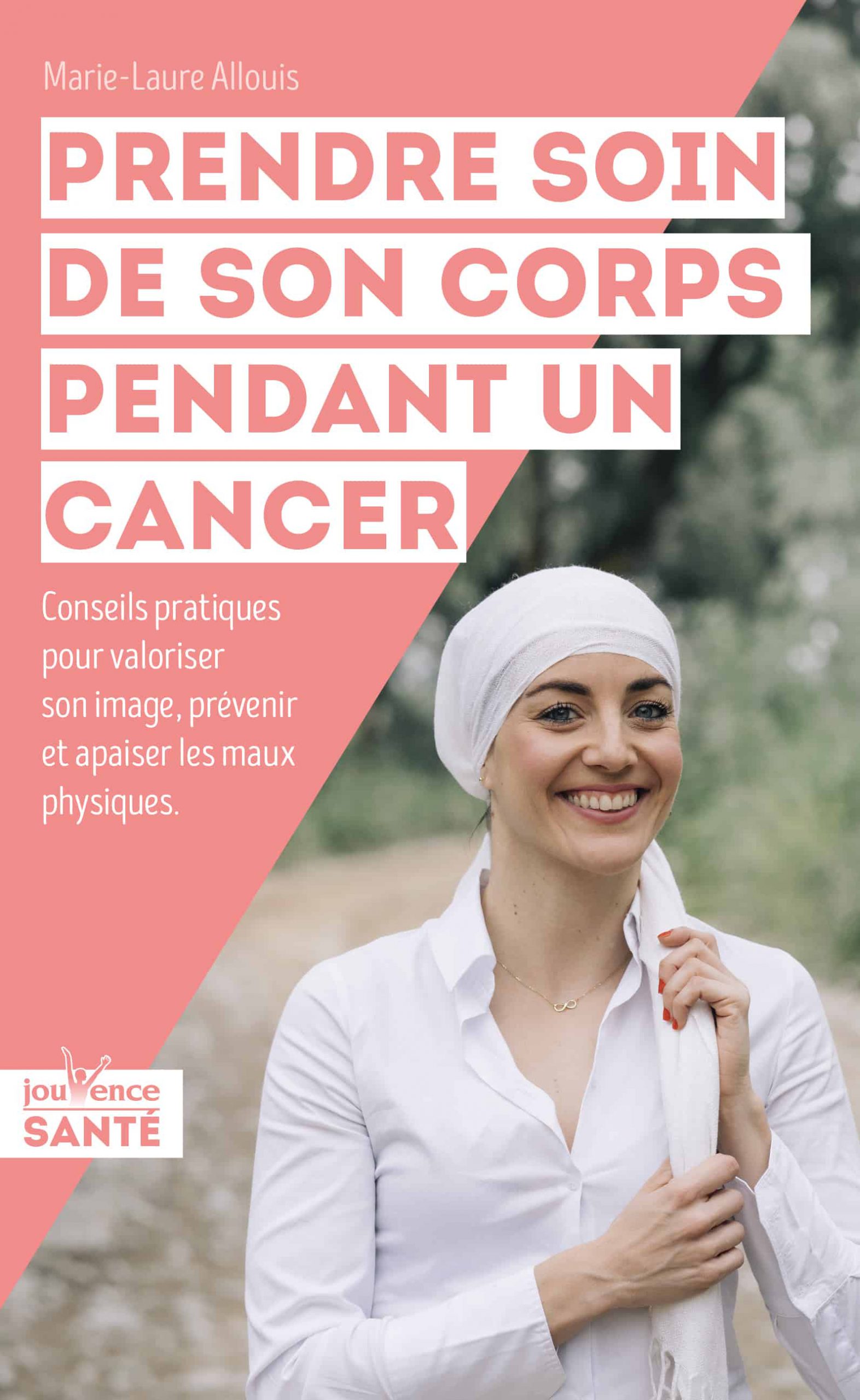 Prendre soin de son corps pendant un cancer, de Marie-Laure Allouis (infirmière). Ed Jouvence Santé
