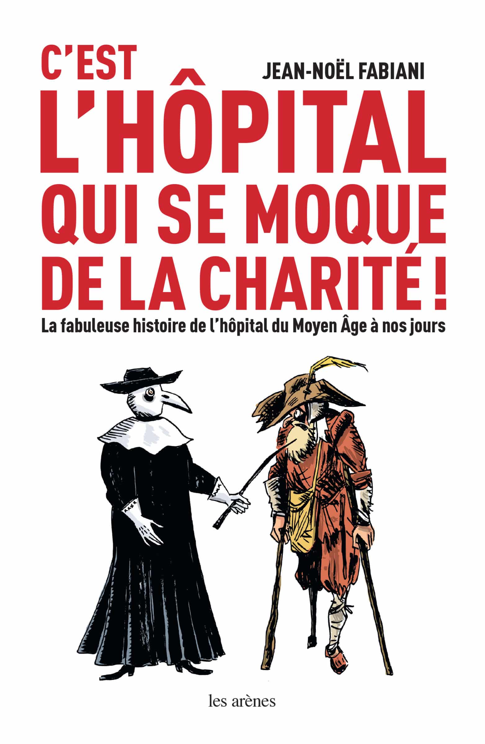 C'est l'hôpital qui se moque de la charité, de Jean-Noël Fabiani. Ed Les Arènes. (Histoire de l'hôpital du Moyen Âge à nos jours)